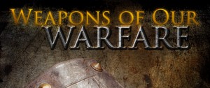 Spiritual Weapons: Do You Know the Weapons of Our Warfare?