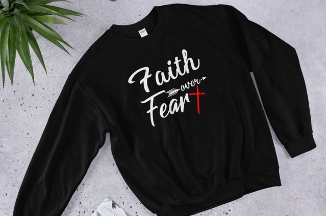 faith over fear sweatshirt